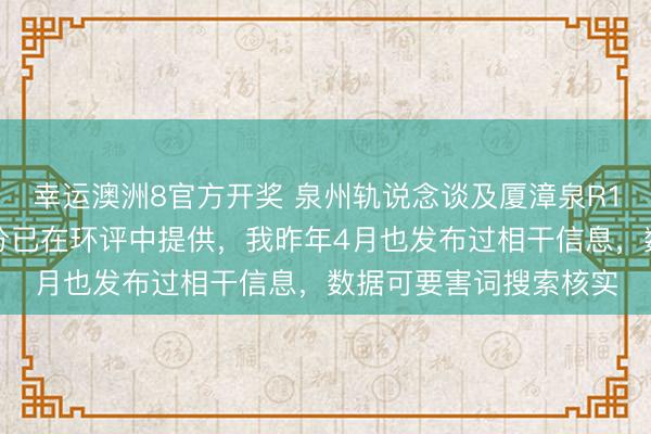 幸运澳洲8官方开奖 泉州轨说念谈及厦漳泉R1线部分数据资讯，部分已在环评中提供，我昨年4月也发布过相干信息，数据可要害词搜索核实