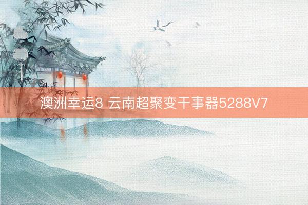 澳洲幸运8 云南超聚变干事器5288V7